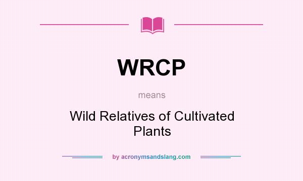 What does WRCP mean? It stands for Wild Relatives of Cultivated Plants