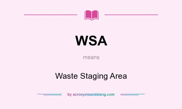 What does WSA mean? It stands for Waste Staging Area