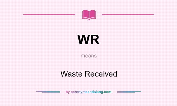 What does WR mean? It stands for Waste Received