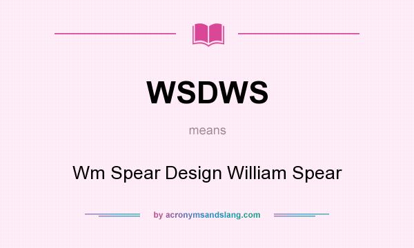 What does WSDWS mean? It stands for Wm Spear Design William Spear