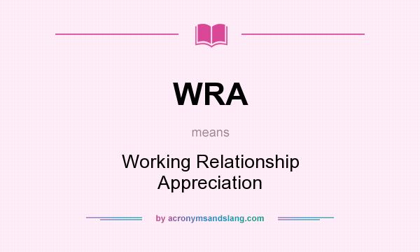 What does WRA mean? It stands for Working Relationship Appreciation
