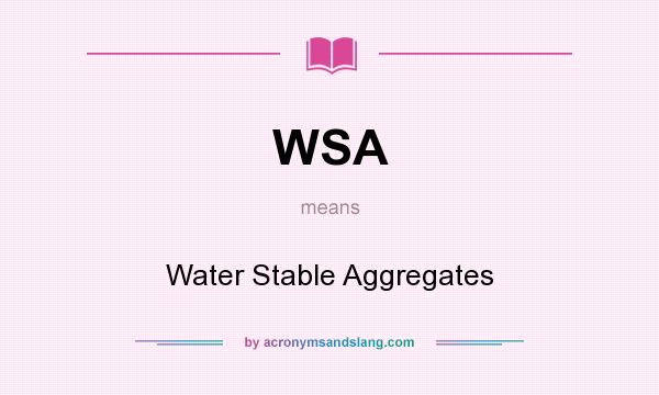 What does WSA mean? It stands for Water Stable Aggregates