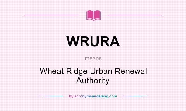 What does WRURA mean? It stands for Wheat Ridge Urban Renewal Authority