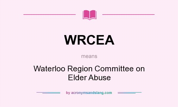 What does WRCEA mean? It stands for Waterloo Region Committee on Elder Abuse
