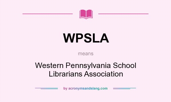 What does WPSLA mean? It stands for Western Pennsylvania School Librarians Association