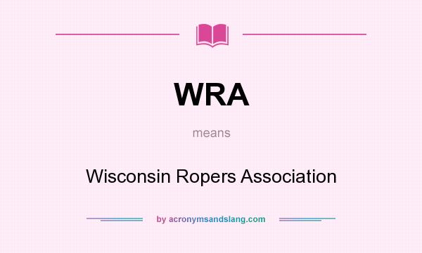 What does WRA mean? It stands for Wisconsin Ropers Association
