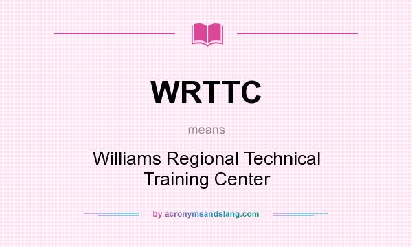 What does WRTTC mean? It stands for Williams Regional Technical Training Center