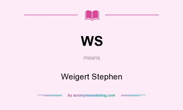 What does WS mean? It stands for Weigert Stephen