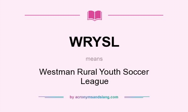What does WRYSL mean? It stands for Westman Rural Youth Soccer League