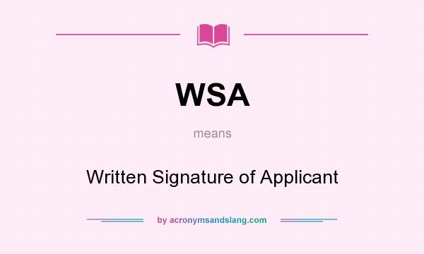 What does WSA mean? It stands for Written Signature of Applicant