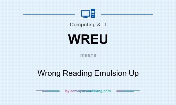 What does WREU mean? It stands for Wrong Reading Emulsion Up