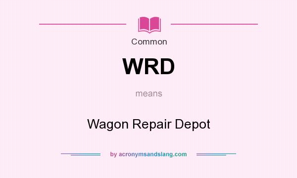What does WRD mean? It stands for Wagon Repair Depot