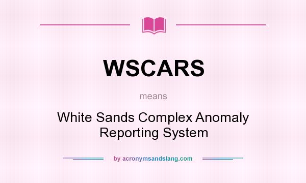 What does WSCARS mean? It stands for White Sands Complex Anomaly Reporting System