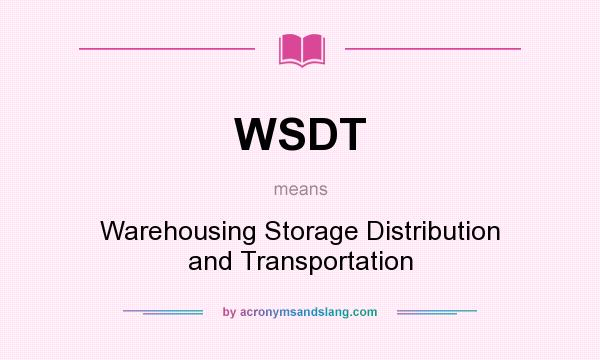 What does WSDT mean? It stands for Warehousing Storage Distribution and Transportation