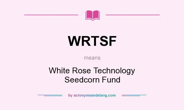 What does WRTSF mean? It stands for White Rose Technology Seedcorn Fund