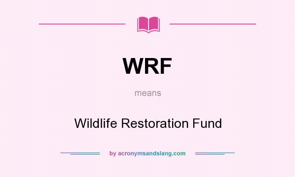 What does WRF mean? It stands for Wildlife Restoration Fund