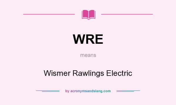 What does WRE mean? It stands for Wismer Rawlings Electric