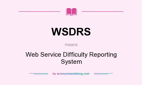 What does WSDRS mean? It stands for Web Service Difficulty Reporting System
