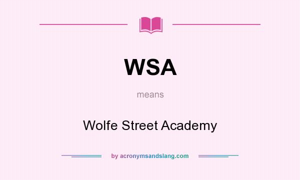 What does WSA mean? It stands for Wolfe Street Academy