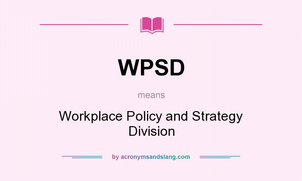 What does WPSD mean? It stands for Workplace Policy and Strategy Division