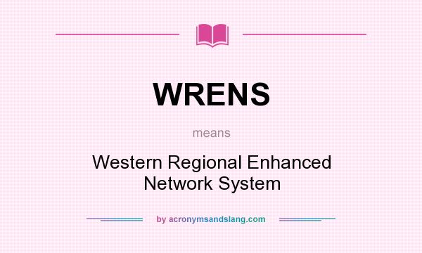 What does WRENS mean? It stands for Western Regional Enhanced Network System