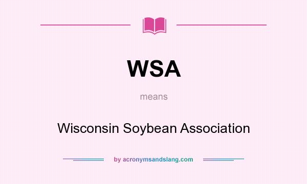 What does WSA mean? It stands for Wisconsin Soybean Association