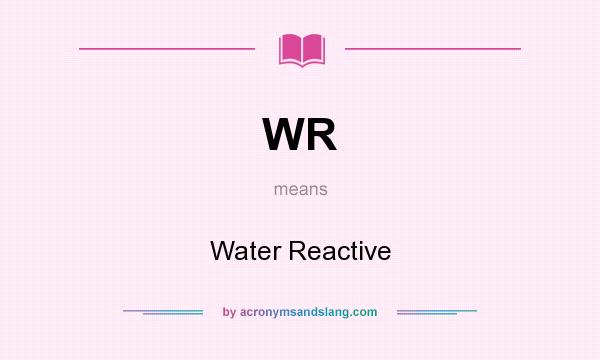 What does WR mean? It stands for Water Reactive