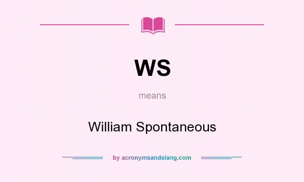 What does WS mean? It stands for William Spontaneous