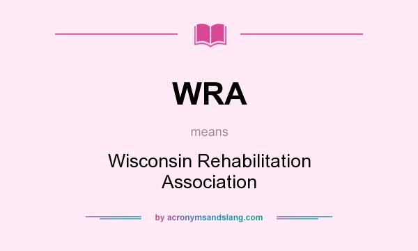 What does WRA mean? It stands for Wisconsin Rehabilitation Association