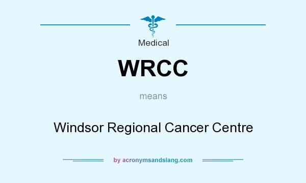 What does WRCC mean? It stands for Windsor Regional Cancer Centre