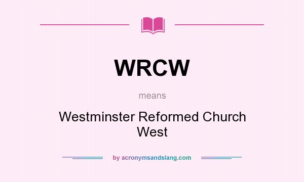What does WRCW mean? It stands for Westminster Reformed Church West