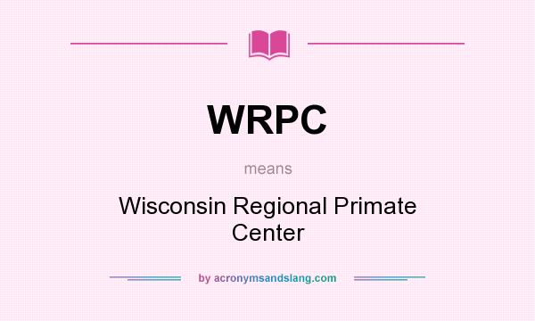 What does WRPC mean? It stands for Wisconsin Regional Primate Center