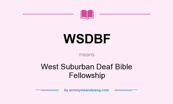 What does WSDBF mean? It stands for West Suburban Deaf Bible Fellowship