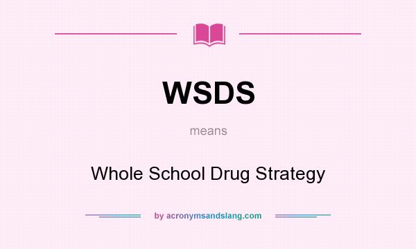 What does WSDS mean? It stands for Whole School Drug Strategy