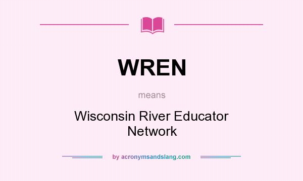 What does WREN mean? It stands for Wisconsin River Educator Network