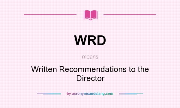 What does WRD mean? It stands for Written Recommendations to the Director