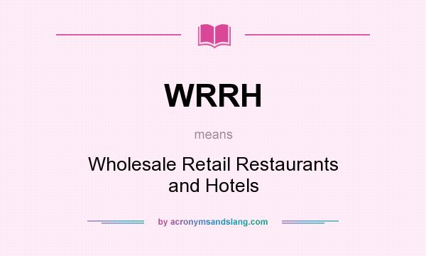 What does WRRH mean? It stands for Wholesale Retail Restaurants and Hotels