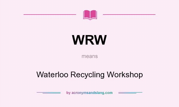 What does WRW mean? It stands for Waterloo Recycling Workshop