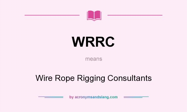 What does WRRC mean? It stands for Wire Rope Rigging Consultants