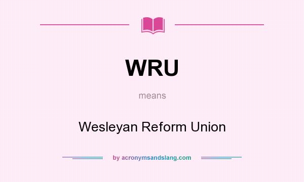 What does WRU mean? It stands for Wesleyan Reform Union