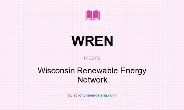 What does WREN mean? It stands for Wisconsin Renewable Energy Network