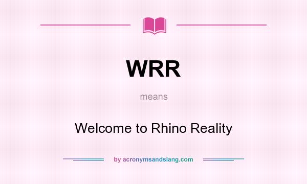 What does WRR mean? It stands for Welcome to Rhino Reality