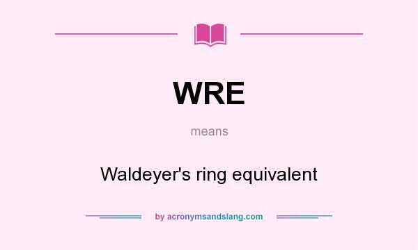 What does WRE mean? It stands for Waldeyer`s ring equivalent