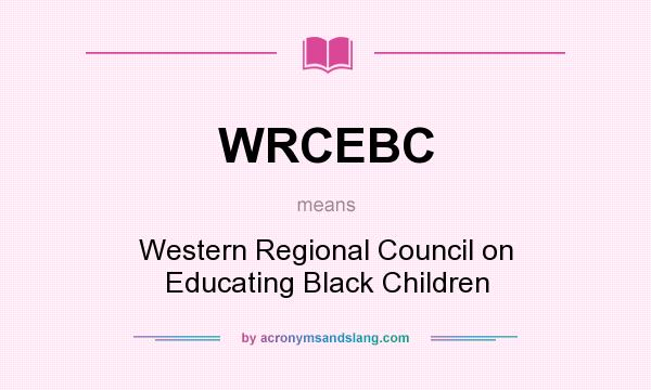 What does WRCEBC mean? It stands for Western Regional Council on Educating Black Children