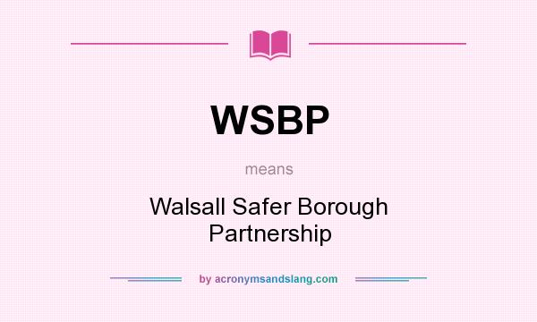 What does WSBP mean? It stands for Walsall Safer Borough Partnership