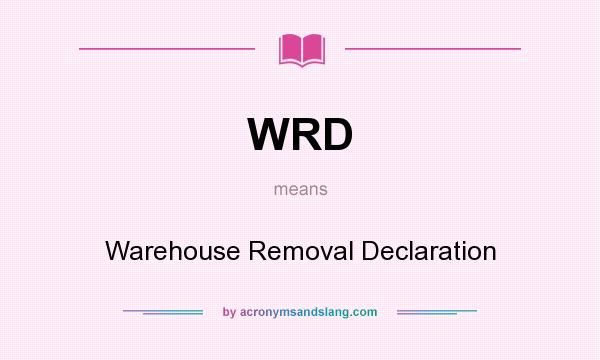 What does WRD mean? It stands for Warehouse Removal Declaration
