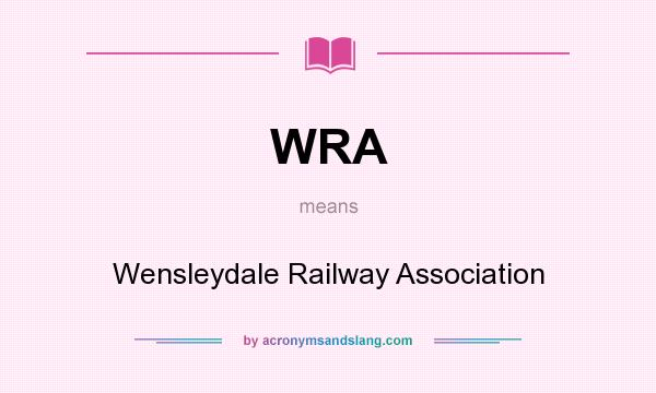 What does WRA mean? It stands for Wensleydale Railway Association