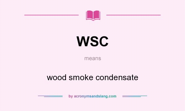 What does WSC mean? It stands for wood smoke condensate