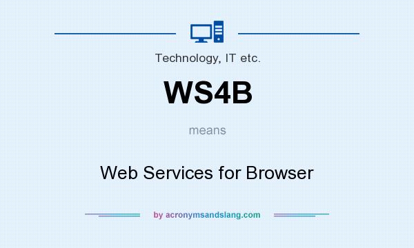 What does WS4B mean? It stands for Web Services for Browser