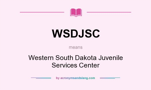 What does WSDJSC mean? It stands for Western South Dakota Juvenile Services Center